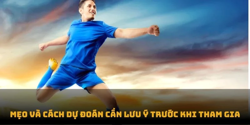 Mẹo và cách dự đoán cần lưu ý trước khi tham gia